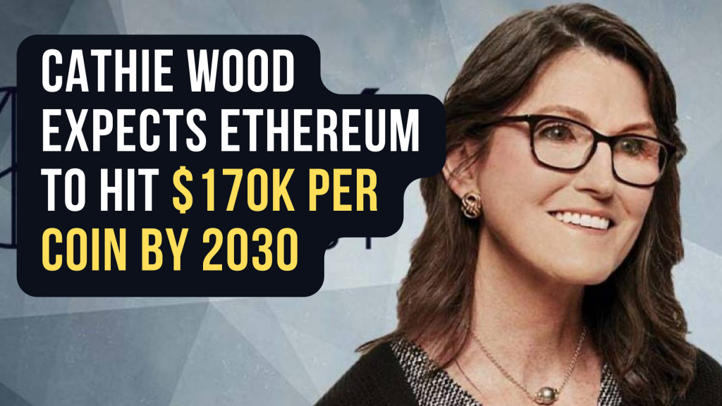 Cathie Wood Expects Ethereum To Hit $170k Per Coin By 2030
